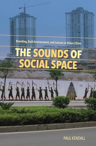 Beispielbild fr The Sounds of Social Space: Branding, Built Environment, and Leisure in Urban China zum Verkauf von Books From California