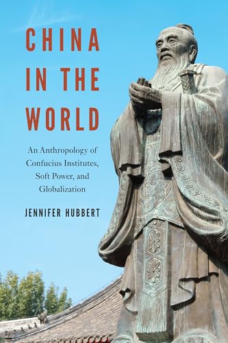 Imagen de archivo de China in the World: An Anthropology of Confucius Institutes, Soft Power, and Globalization a la venta por HPB-Diamond