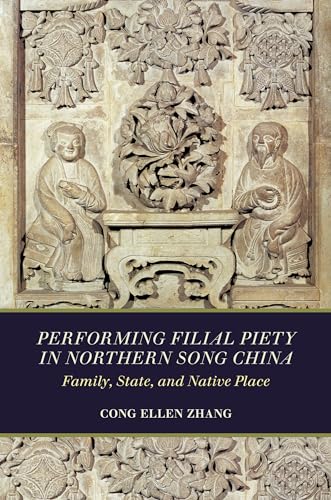 Beispielbild fr Performing Filial Piety in Northern Song China: Family, State, and Native Place zum Verkauf von GF Books, Inc.