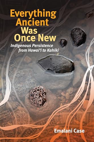 9780824886806: Everything Ancient Was Once New: Indigenous Persistence from Hawai'i to Kahiki (Indigenous Pacifics)