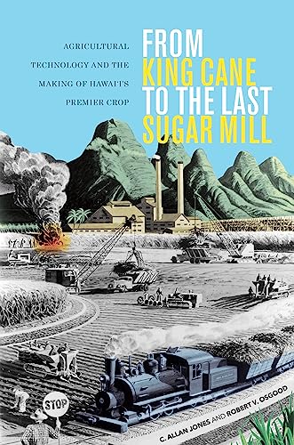 Beispielbild fr From King Cane to the Last Sugar Mill : Agricultural Technology and the Making of Hawaii's Premier Crop zum Verkauf von GreatBookPrices