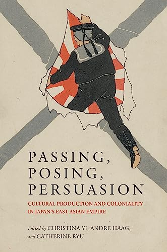 9780824896300: Passing, Posing, Persuasion: Cultural Production and Coloniality in Japan's East Asian Empire