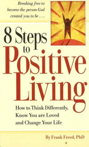 Stock image for 8 Steps to Positive Living: How to Think Differently, Know You Are Loved and Chaige Your Life for sale by SecondSale