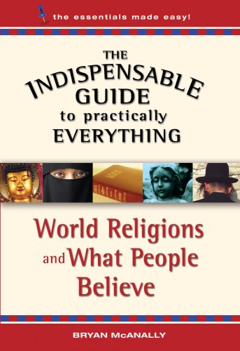 The Indispensable Guide to Practically Everything: World Religions and What People Believe