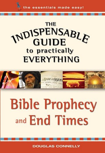 Bible Prophecy and End Times (The Indispensable Guide to Practically Everything) (9780824947729) by Connelly, Douglas