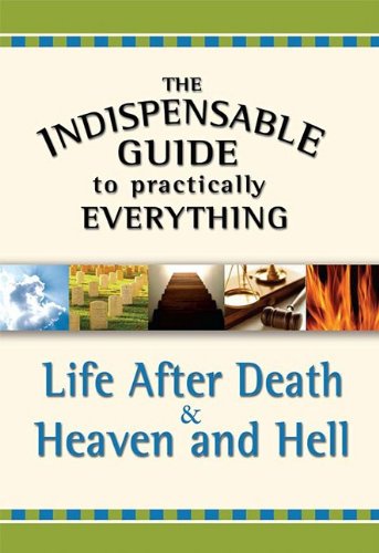 Stock image for The Indispensable Guide to Practically Everything: Life After Death & Heaven and Hell for sale by SecondSale