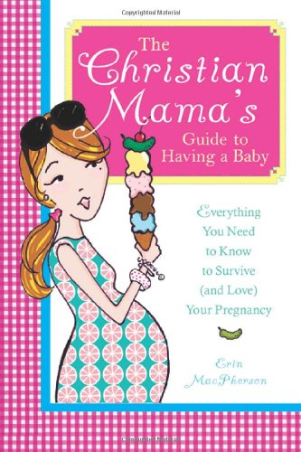 Stock image for The Christian Mama's Guide to Having a Baby : Everything You Need to Know to Survive (and Love) Your Pregnancy for sale by Better World Books