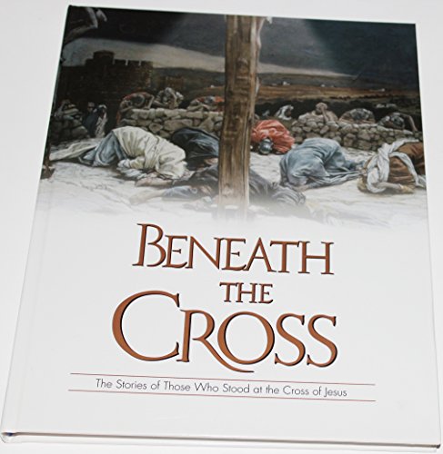 Imagen de archivo de Beneath the Cross: The Stories of Those Who Stood at the Cross of Jesus a la venta por ThriftBooks-Dallas