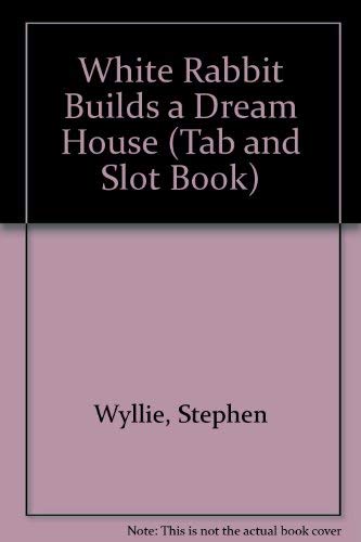 White Rabbit Builds a Dream House (Tab and Slot Book)