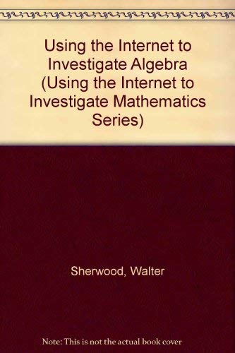 Using the Internet to Investigate Algebra (Using the Internet to Investigate Mathematics Series) (9780825139215) by Sherwood, Walter