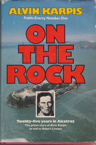On the Rock, Twenty-Five Years in Alcatraz : The Prison Story of Alvin Karpis as told to Robert L...