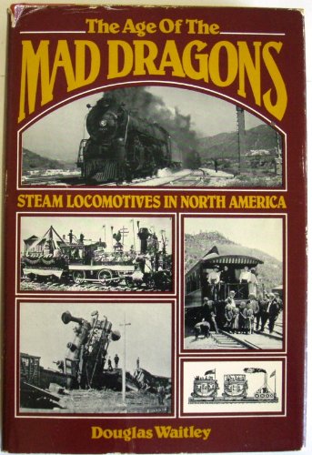 Stock image for The age of the mad dragons: Steam locomotives in North America for sale by Jay W. Nelson, Bookseller, IOBA