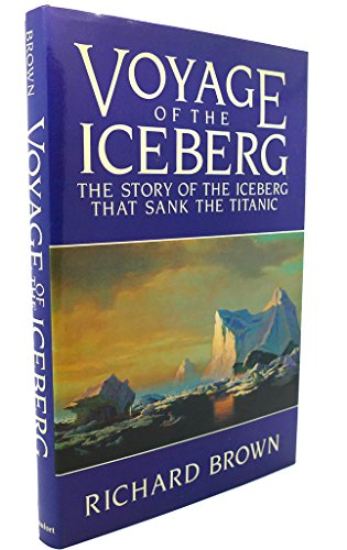 9780825301872: Voyage of the Iceberg : the Story of the Iceberg That Sank the Titanic / Richard Brown
