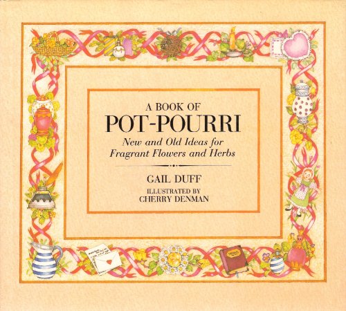 A Book of Pot-Pourri ~ New and Old Ideas for Fragrant Flowers and Herbs (9780825302961) by Gail Duff