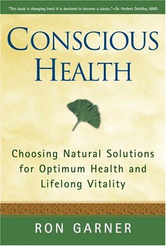 Stock image for Conscious Health : Choosing Natural Solutions for Optimum Health and Lifelong Vitality for sale by Better World Books: West