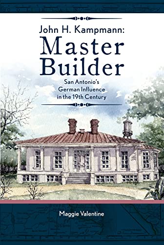 Beispielbild fr John H. Kampmann, Master Builder: San Antonio's German Influence in the 19th Century zum Verkauf von A Good Read, LLC