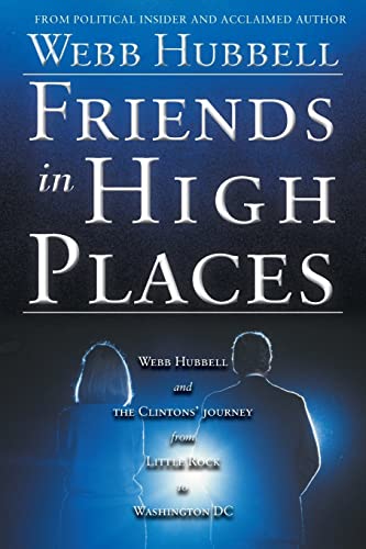 Beispielbild fr Friends in High Places : Webb Hubbell and the Clintons' Journey from Little Rock to Washington DC zum Verkauf von Better World Books