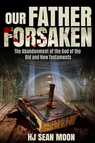 Beispielbild fr Our Father Forsaken : The Abandonment of the God of the Old and New Testaments zum Verkauf von Better World Books