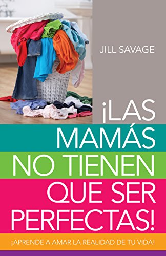 9780825413513: Mams no tienen que ser perfectas, Las: Aprende a amar la realidad de tu vida (Spanish Edition)