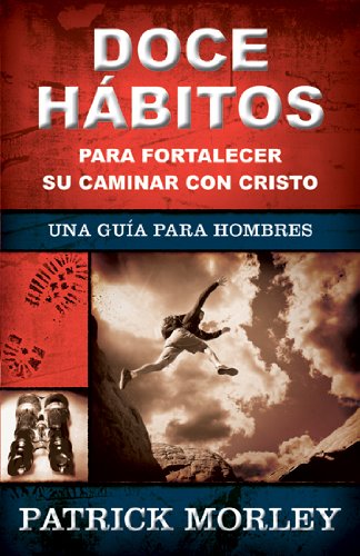Doce hÃ¡bitos para fortalecer su caminar con Cristo (Spanish Edition) (9780825414589) by Morley, Patrick