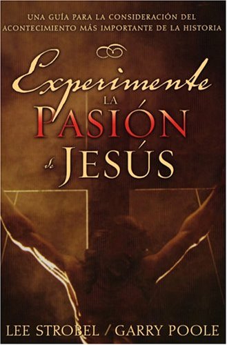 9780825416408: Experimente La Pasion De Jesus / Experiencing The Passion Of Jesus : Una Guia Para La Consideracion Del Acontecimiento Mas Importante De La Historia
