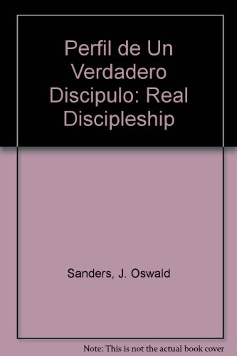 Perfil De UN Verdadero Discipulo / Real Discipleship (Spanish Edition) (9780825416682) by Sanders, J.