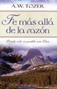 Fe mas alla de la razon: Faith Beyond Reason - Tozer, A.W.