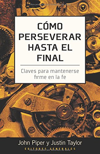 Como perseverar hasta el final (Spanish Edition) (9780825417955) by Piper, John; Taylor, Justin