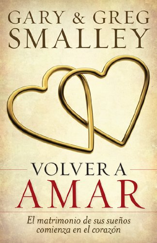Volver a amar: El matrimonio de sus sueÃ±os comienza en el corazÃ³n (Spanish Edition) (9780825418099) by Smalley, Gary; Smalley, Greg