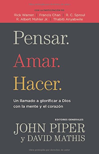 Stock image for Pensar. Amar. Hacer.: Un llamado a glorificar a Dios con la mente y el corazon (Spanish Edition) for sale by SecondSale