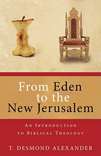 From Eden to the New Jerusalem: An Introduction to Biblical Theology (9780825420153) by Alexander, T. Desmond