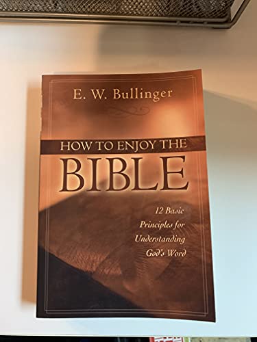 How to Enjoy the Bible: 12 Basic Principles for Understanding God's Word (9780825420276) by Bullinger, E. W.