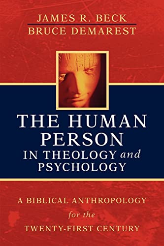 The Human Person in Theology and Psychology: A Biblical Anthropology for the Twenty-First Century (9780825421167) by Beck, James R.; Demarest, Bruce