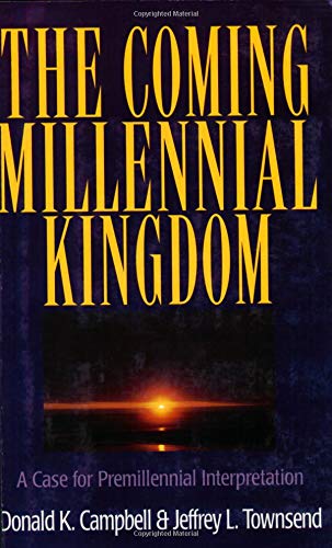 The Coming Millennial Kingdom: A Case for Premillennial Interpretation (9780825423529) by Donald K. Campbell; Jeffrey L. Townsend