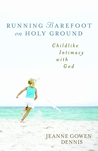 Running Barefoot on Holy Ground: Childlike Intimacy with God (9780825424885) by Dennis, Jeanne Gowen