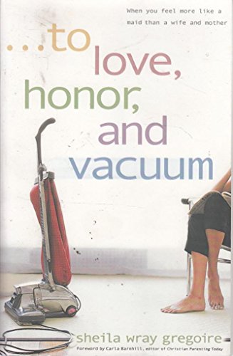 Beispielbild fr To Love, Honor, and Vacuum : When You Feel More Like a Maid Than a Wife and Mother zum Verkauf von Better World Books