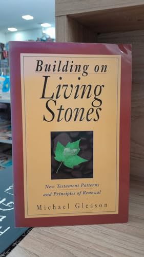 Building on Living Stones: New Testament Patterns and Principles of Renewal (9780825427299) by Gleason, Michael