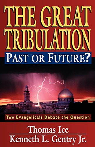 The Great Tribulation--Past or Future?: Two Evangelicals Debate the Question (9780825429019) by Ice, Thomas; Gentry Jr., Kenneth L.