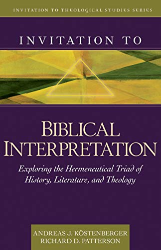 Invitation to Biblical Interpretation: Exploring the Hermeneutical Triad of History, Literature, and Theology (Invitation to Theological Studies Series) (9780825430473) by KÃ¶stenberger, Andreas J.; Patterson, Richard