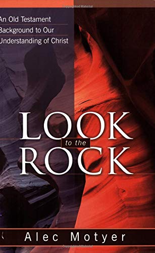 Look to the Rock: An Old Testament Background to Our Understanding of Christ (9780825431692) by Motyer, Alec