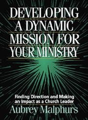 Imagen de archivo de Developing a Dynamic Mission for Your Ministry: Finding Direction and Making an Impact as a Church Leader a la venta por BooksRun