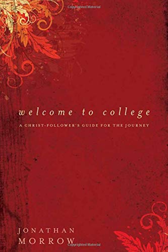 Welcome to College: A Christ-Follower's Guide for the Journey (9780825433542) by Morrow, Jonathan