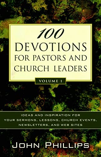 100 Devotions for Pastors and Church Leaders: Ideas and Inspiration for Your Sermons, Lessons, Church Events, Newsletters, and Web Sites (9780825433757) by Phillips, John