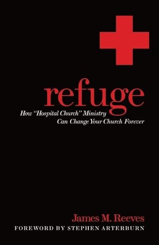 Refuge: How Hospital Church Ministry Can Change Your Church Forever (9780825435737) by Reeves, James
