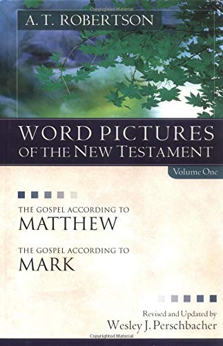Word Pictures of the New Testament, Vol. 1: The Gospel According to Matthew, the Gospel According...