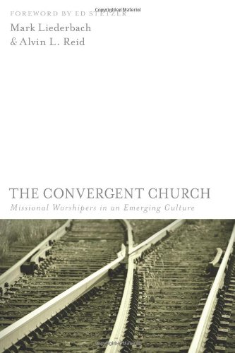 The Convergent Church: Missional Worshipers in an Emerging Culture - Liederbach, Mark