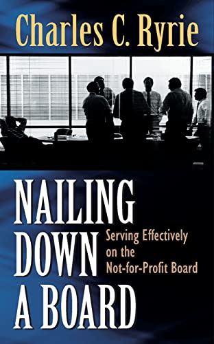 Nailing Down a Board: Serving Effectively on the Not-For-Profit Board - Ryrie, Charles C.