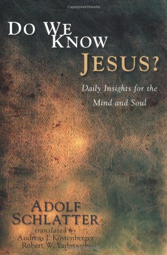 Do We Know Jesus?: Daily Insights for the Mind and Soul (9780825436673) by Adolf Schlatter; Andreas Kostenberger; Robert Yarbrough