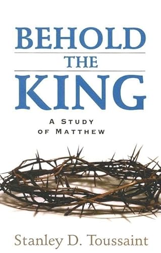 Behold the King: A Study of Matthew (9780825438455) by Toussaint, Stanley D.