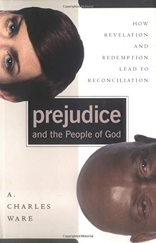 Prejudice and the People of God: How Revelation and Redemption Lead to Reconciliation (9780825439469) by Ware, A. Charles